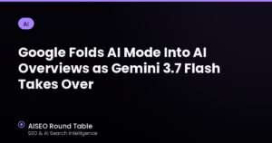 Google Folds AI Mode Into AI Overviews as Gemini 3.7 Flash Takes Over