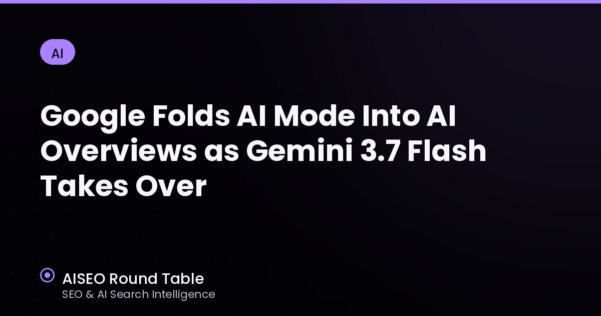 Google Folds AI Mode Into AI Overviews as Gemini 3.7 Flash Takes Over