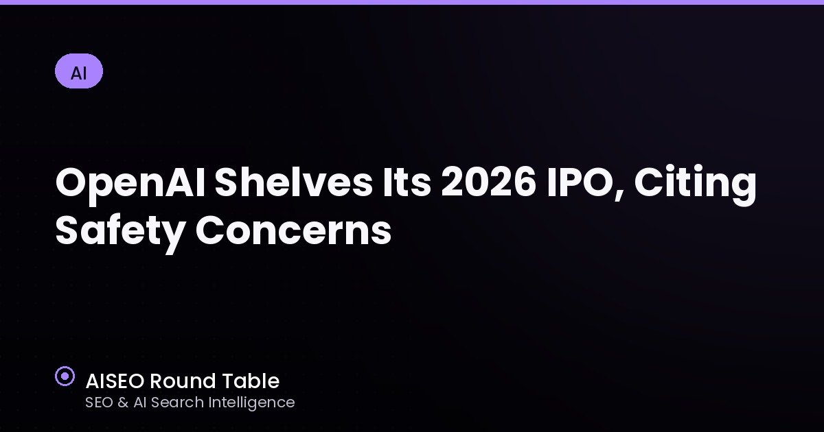 OpenAI Shelves Its 2026 IPO, Citing Safety Concerns