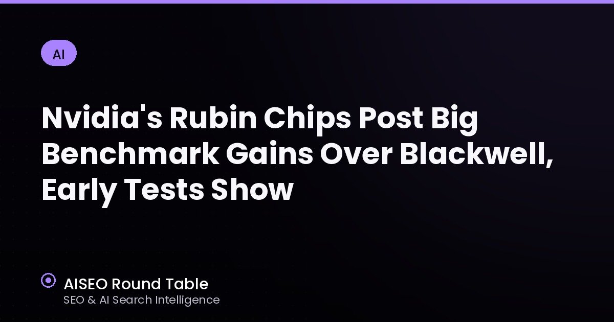 Nvidia's Rubin Chips Post Big Benchmark Gains Over Blackwell