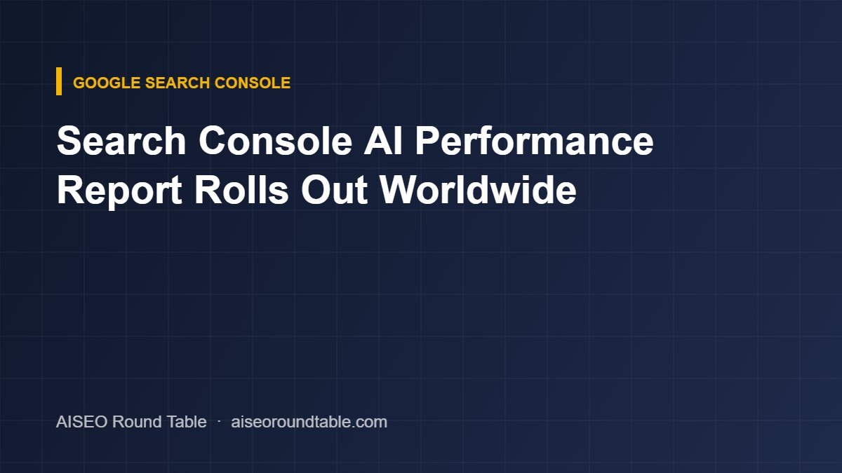 Search Console AI Performance Report Rolls Out Worldwide