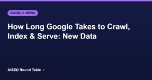 Google crawling indexing serving timelines featured image